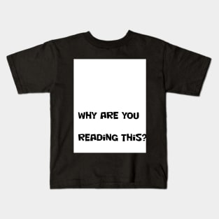 WHY ARE YOU READING THIS? Kids T-Shirt